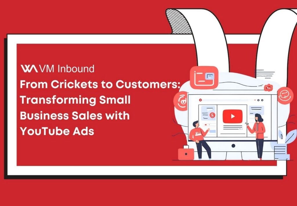From Crickets to Customers Transforming Small Business Sales with YouTube Ads