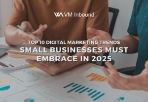 Top 10 Digital Marketing Trends Small Businesses Must Embrace In 2025