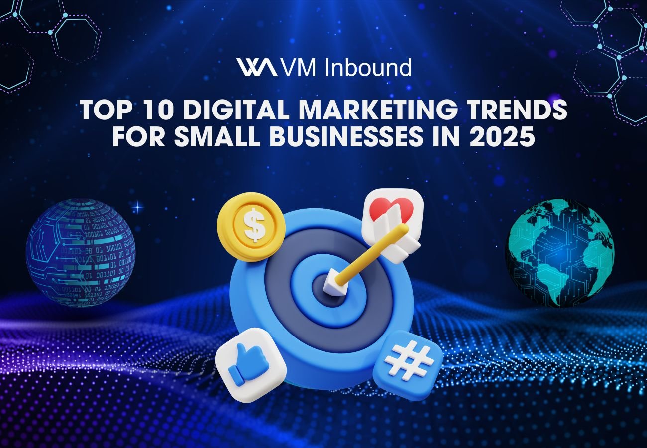 The Top 10 Digital Marketing Trends Every Small Business Should Know In 2025