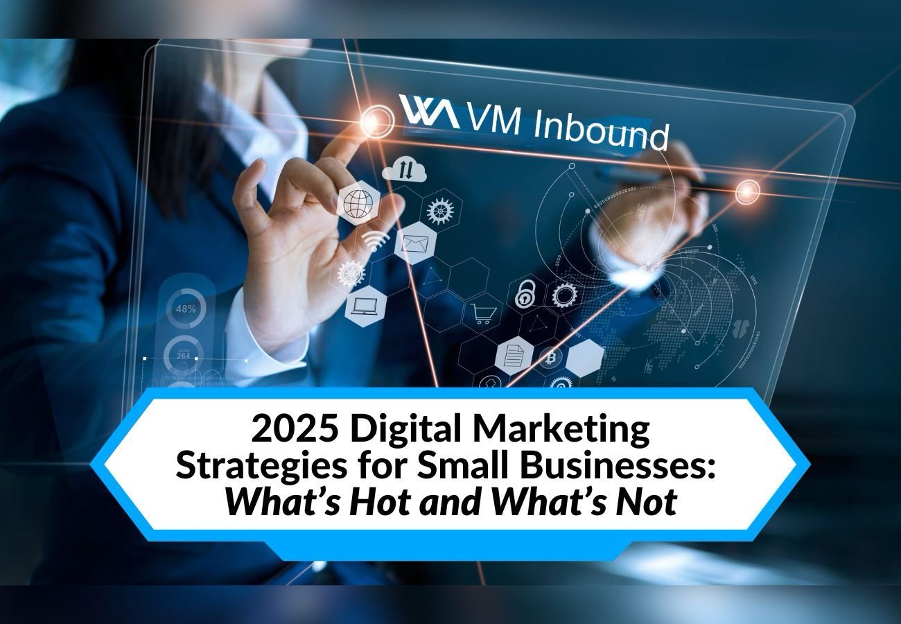 2025 Digital Marketing Strategies For Small Businesses What’s Hot And What’s Not